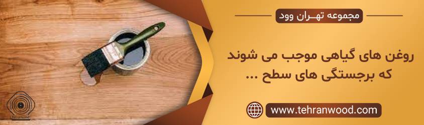 روغن های گیاهی موجب می شوند که برجستگی های سطح چوب بیشتر نمایان شود
